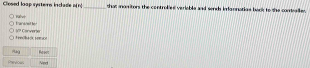 Solved: Closed loop systems include a(n) _ that monitors the controlled ...