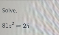 Solve.
81z^2=25