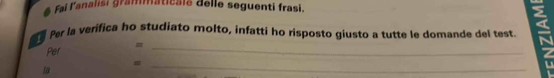 Faí l'analisi grammaticale delle seguenti frasi. 
Per la verifica ho studiato molto, infatti ho risposto giusto a tutte le domande del test. 
_= 
Per 
_= 
la