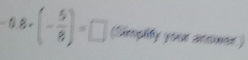 -0.8· (- 5/8 )=□ Simply your anower)