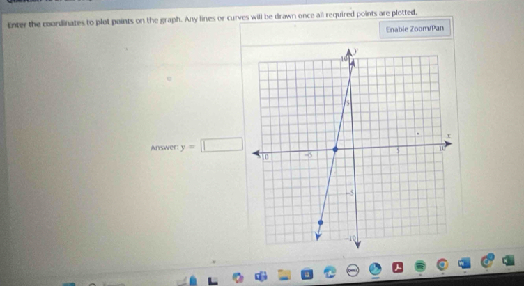 Enter the coordinates to plot points on the graph. Any lines or curves will be drawn once all required points are plotted, 
Enable Zoom/Pan 
Answer y=□