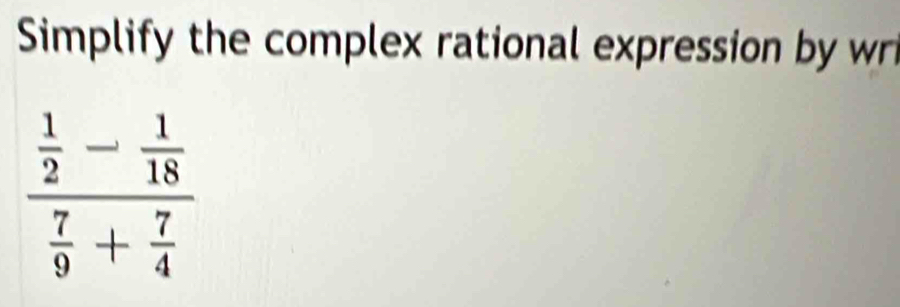 Simplify the complex rational expression by wr