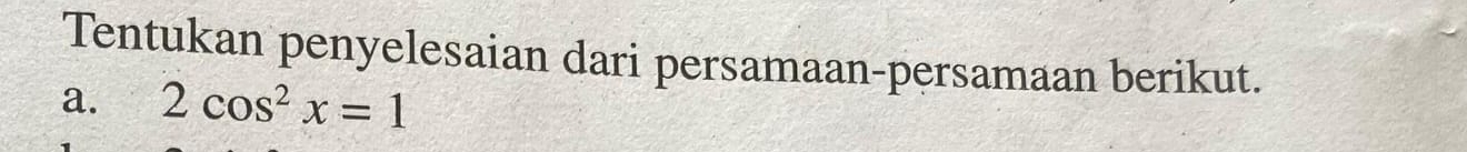 Tentukan penyelesaian dari persamaan-persamaan berikut. 
a. 2cos^2x=1