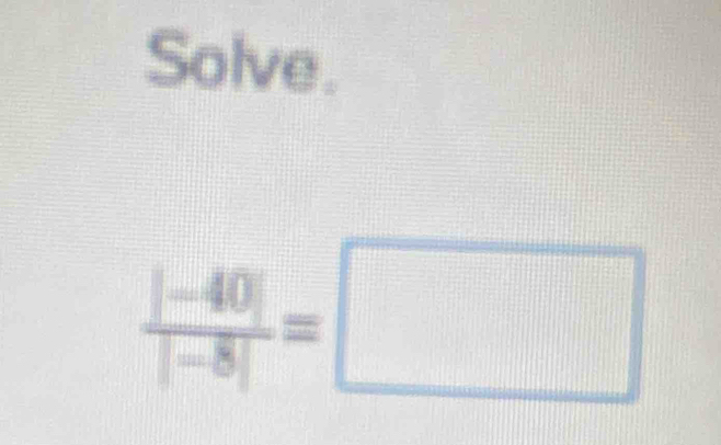 Solve.
 (|-40|)/|-8| =□