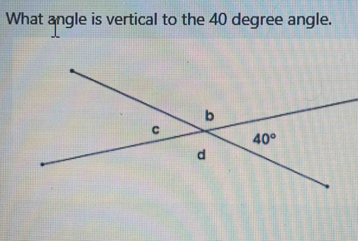 What angle is vertical to the 40 degree angle.