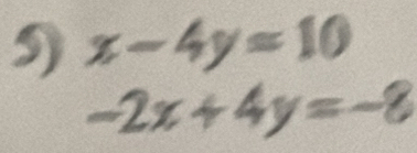 x-4y=10
-2x+4y=-8