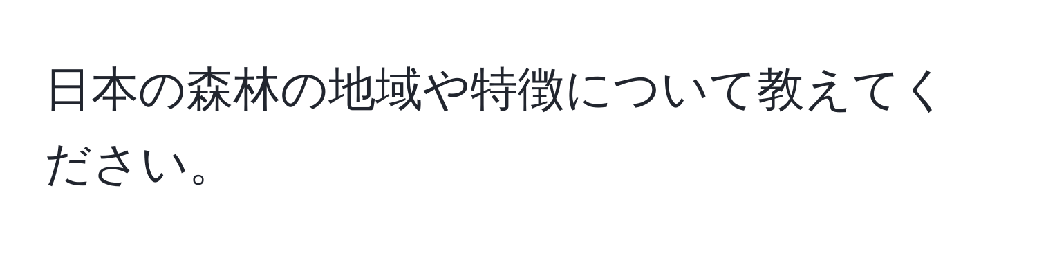 日本の森林の地域や特徴について教えてください。