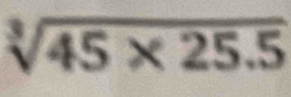 sqrt[3](45* 25.5)