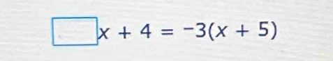 □ x+4=-3(x+5)