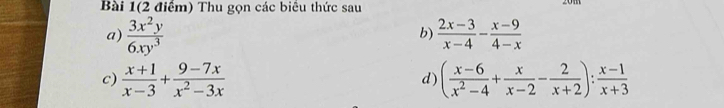 Bài 1(2 điểm) Thu gọn các biểu thức sau 
a)  3x^2y/6xy^3   (2x-3)/x-4 - (x-9)/4-x 
b) 
c)  (x+1)/x-3 + (9-7x)/x^2-3x  ( (x-6)/x^2-4 + x/x-2 - 2/x+2 ): (x-1)/x+3 
d)