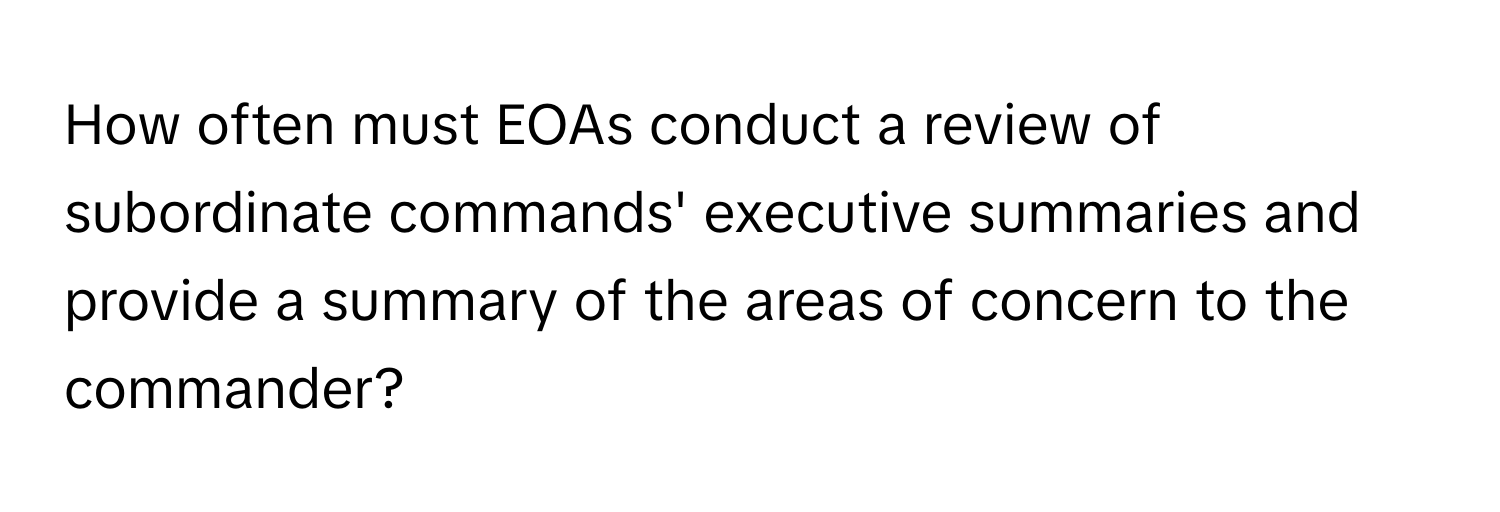 How often must EOAs conduct a review of subordinate commands' executive summaries and provide a summary of the areas of concern to the commander?