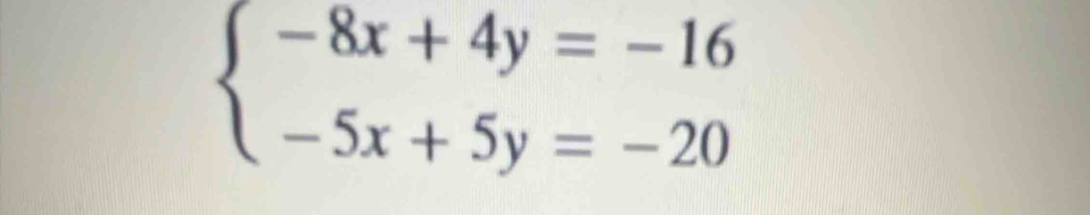 beginarrayl -8x+4y=-16 -5x+5y=-20endarray.