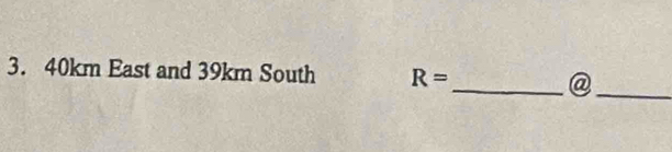 40km East and 39km South R= _@