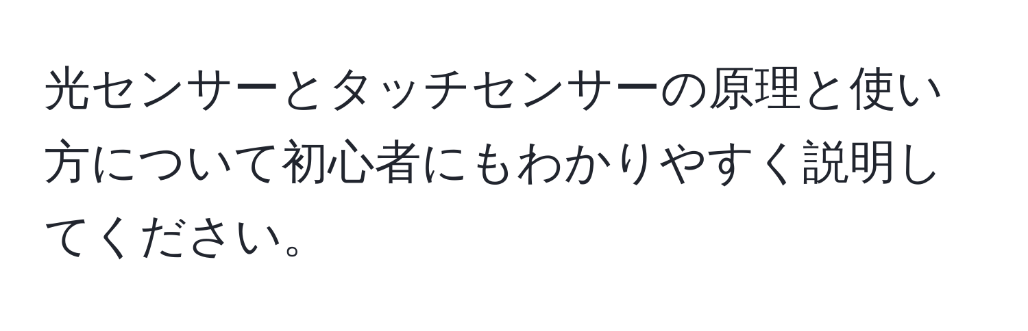 光センサーとタッチセンサーの原理と使い方について初心者にもわかりやすく説明してください。