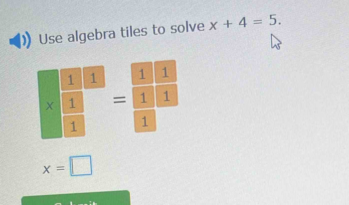 Use algebra tiles to solve x+4=5.
x=□