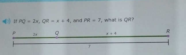 If PQ=2x,QR=x+4 , and PR=7 , what is QR?