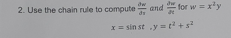 Use the chain rule to compute  partial w/partial s  and  partial w/partial t  for w=x^2y
x=sin st, y=t^2+s^2