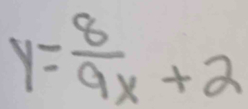 y= 8/9x +2