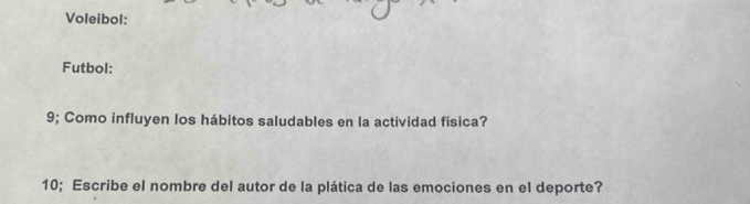 Voleibol: 
Futbol: 
9; Como influyen los hábitos saludables en la actividad física? 
10; Escribe el nombre del autor de la plática de las emociones en el deporte?