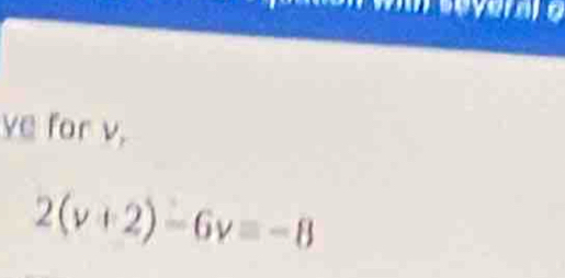 ye for v.
2(v+2)-6v=-8