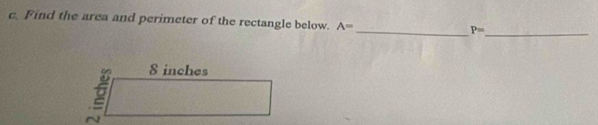 Find the area and perimeter of the rectangle below. A=
_ P= _