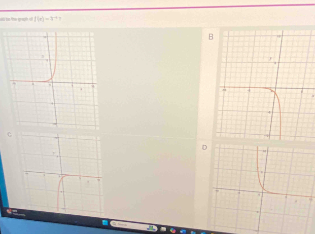 uld bo the graph of f(x)=3^(-4) ? 
B
x
C 
D