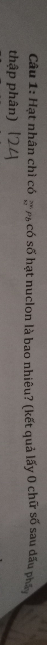Hạt nhân chì có beginarrayr 206 82endarray Pổ có số hạt nuclon là bao nhiêu? (kết quả lấy 0 chữ số sau dấu pháy 
thập phân)