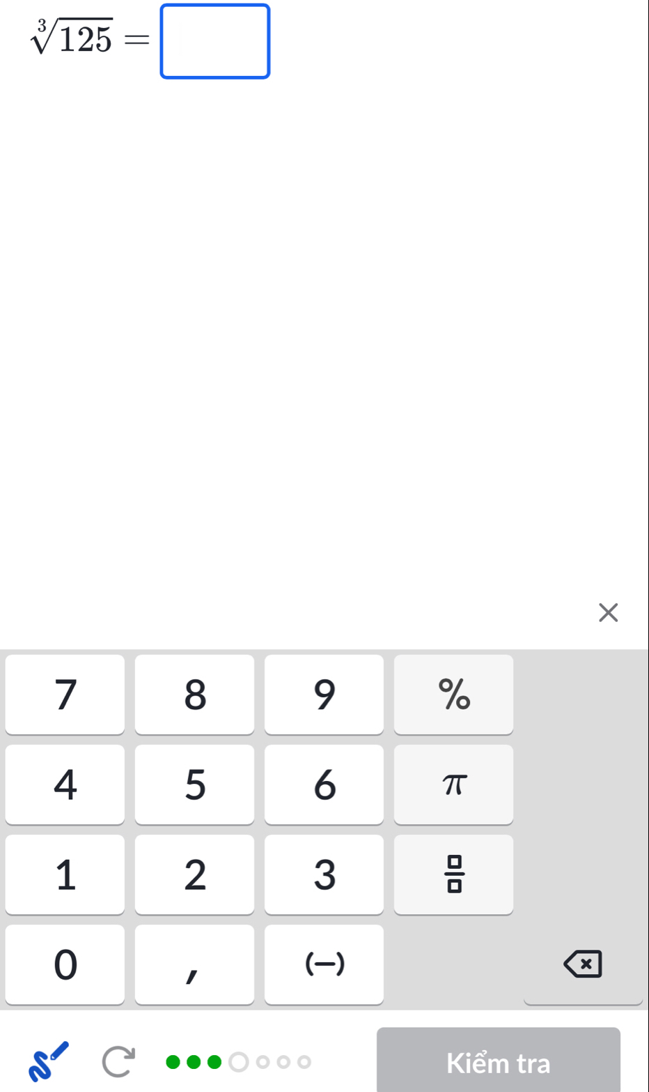 sqrt[3](125)=□
×
7 8
9
%
4
5
6
π
1
2
3
 □ /□  
0
1
() 
a 
Kiểm tra