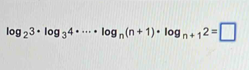 log _23· log _34· ·s · log _n(n+1)· log _n+12=□