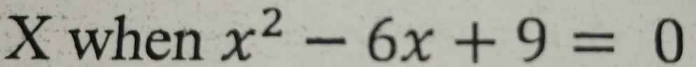 X when x^2-6x+9=0