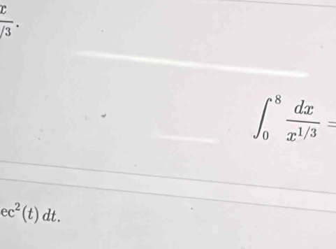  x/3 .
∈t _0^(8frac dx)x^(1/3)=
ec^2(t)dt.