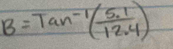 B=Tan^(-1)( (5.1)/12.4 )