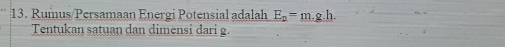 Rumus/Persamaan Energi Potensial adalah E_p=m.g.h. 
Tentukan satuan dan dimensi dari g.