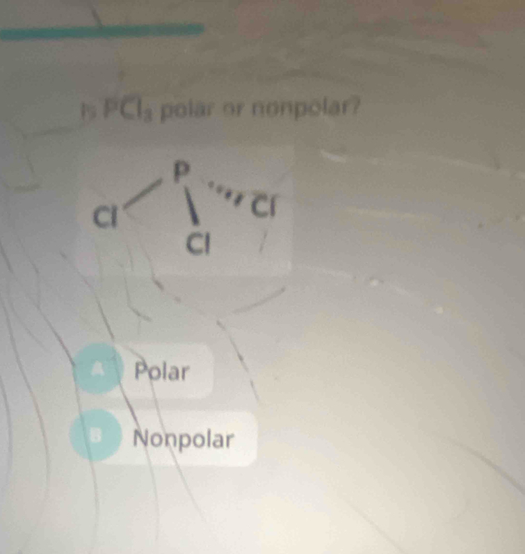 PCl_3 polar or nonpolar?
A Polar
Nonpolar