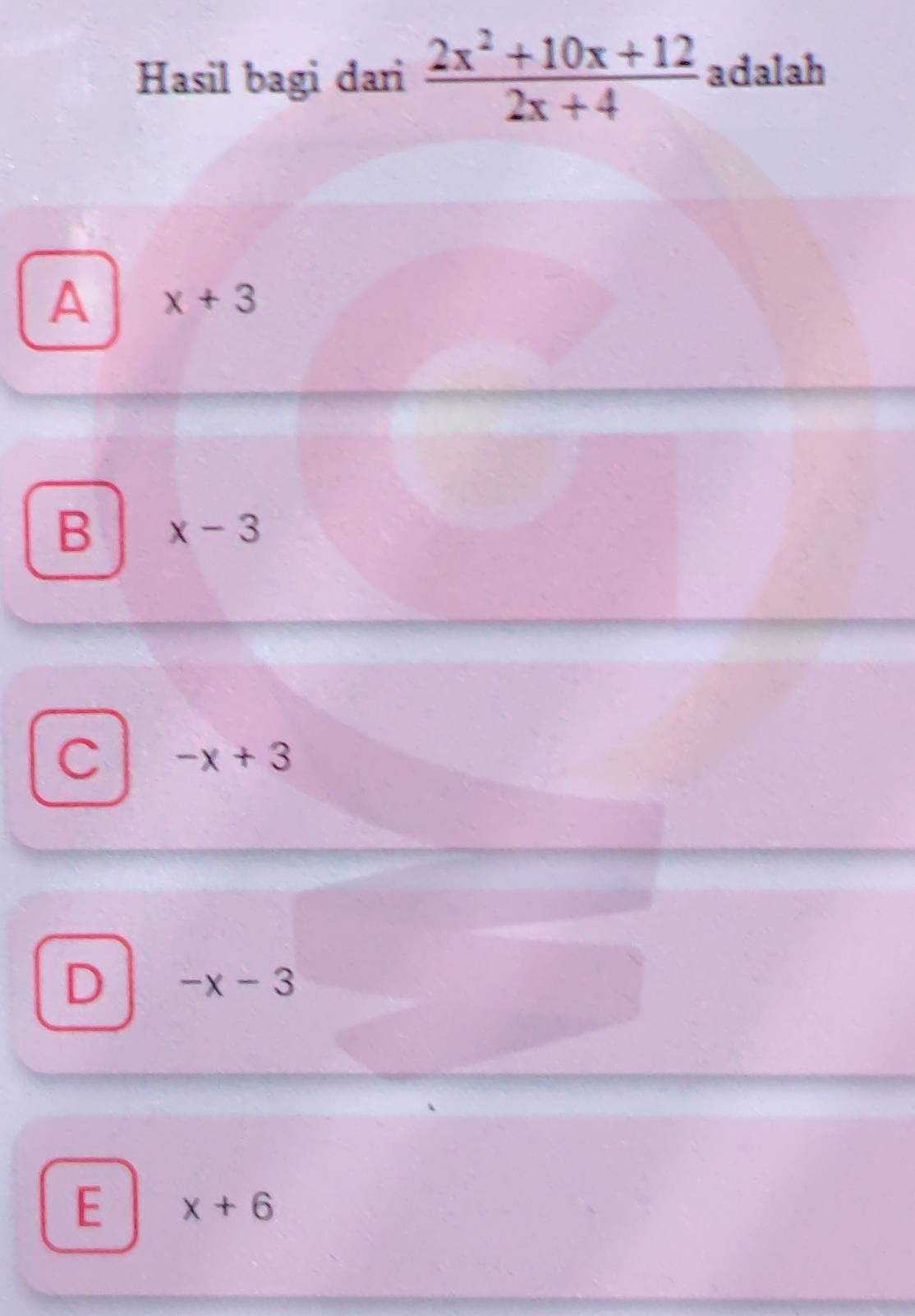 Hasil bagi dari  (2x^2+10x+12)/2x+4  adalah
A x+3
B x-3
C -x+3
D -x-3
E x+6