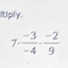 itiply. 
7  (-3)/-4 ,  (-2)/9 