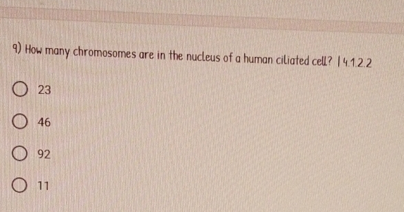 How many chromosomes are in the nucleus of a human ciliated cell? | 4.1.2.2
23
46
92
11