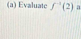 Evaluate f^(-1)(2) a