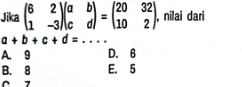 Jika beginpmatrix 6&2 1&-3endpmatrix beginpmatrix a&b c&dendpmatrix =beginpmatrix 20&32 10&2endpmatrix , nilai dari
a+b+c+d=...
A. 9 D. 6
B. 8 E. 5
0 7