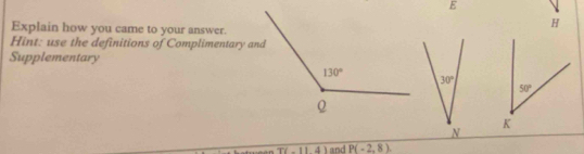 Explain how you came to your answer.
H
Hint: use the definitions of Complimentary and
Supplementary
overline T(-114) and P(-2,8).