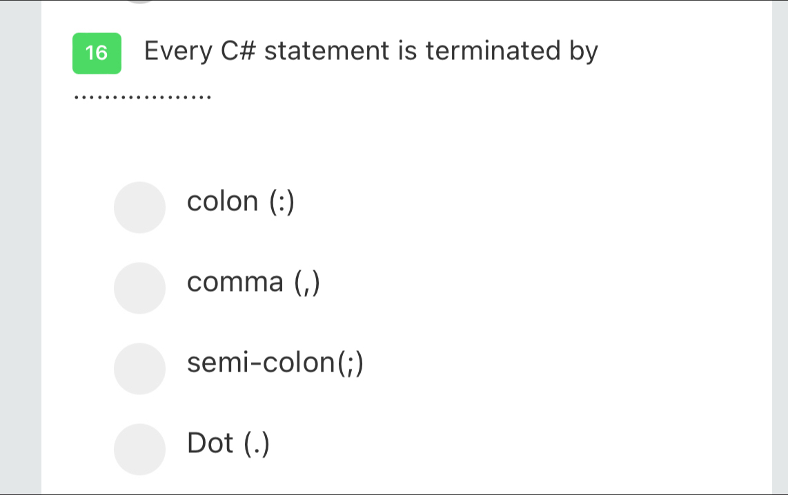 Every C# statement is terminated by
colon (:)
comma (,)
semi-colon(;)
Dot (.)