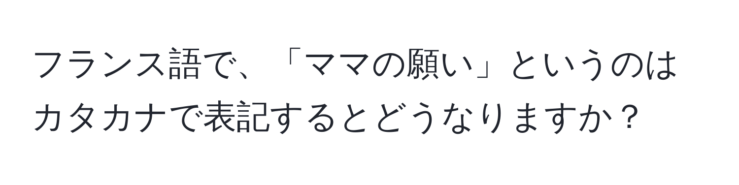 フランス語で、「ママの願い」というのはカタカナで表記するとどうなりますか？