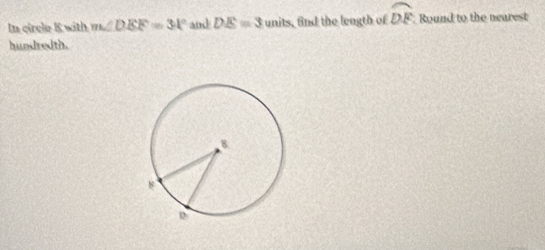 In circle K with m∠ DEF=31° and DE=3 units, find the length of widehat DF Round to the nearest 
hundredth.