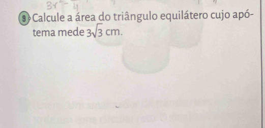 Calcule a área do triângulo equilátero cujo apó- 
tema mede 3sqrt(3)cm.