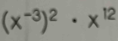 (x^(-3))^2· x^(12)