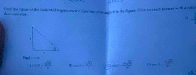 ind the value of the indicated trigonometric function of the agl θ in the figure. Give an exact answer with a ratio
denominator.
21
21_
Find cos θ
A cos B= sqrt(68)/6  B) cos θ = sqrt(65)/7  C cos 60= 6sqrt(85)/85  (0) cos θ = 3sqrt(85)/85 