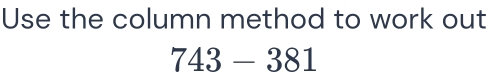 Use the column method to work out
743-381