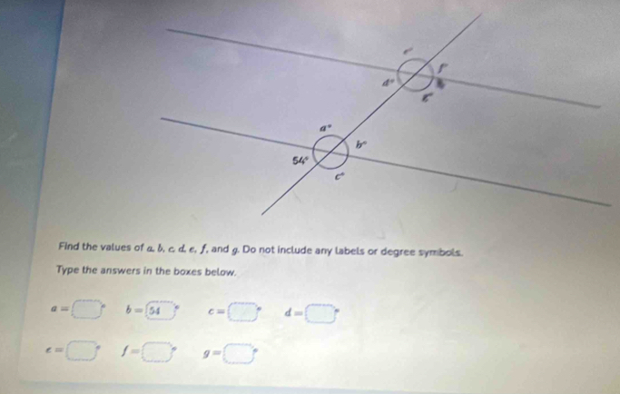 Find the values of a, b, c, d, e, f, and g. Do not include any labels or degree symbols.
Type the answers in the boxes below.
a=□° b=54 c=□° d=□°
e=□° f=□° g=□°