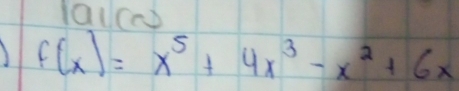 laucs
f(x)=x^5+4x^3-x^2+6x