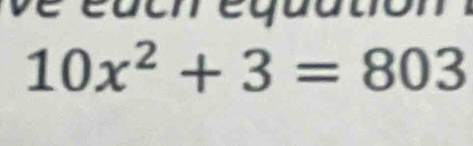 é a c n é quatio n
10x^2+3=803